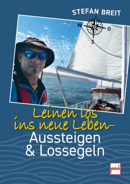 Leinen los ins neue Leben. Abenteuer Segelboot - Erfahrungsbericht mit praktischen Tipps zu Bootsbau, Ausrüstung, Versicherungen und Leben an Bord: Aussteigen und Lossegeln