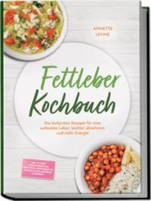 Fettleber Kochbuch: Die leckersten Rezepte für eine entlastete Leber, leichter abnehmen und mehr Energie - inkl. 30-Tage-Ernährungsplan, Frühstück, Hauptgerichte, Snacks & Dips, Getränke & Desserts
