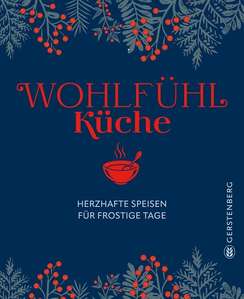 Wohlfühlküche: Herzhafte Speisen für frostige Tage - 69 Rezepte