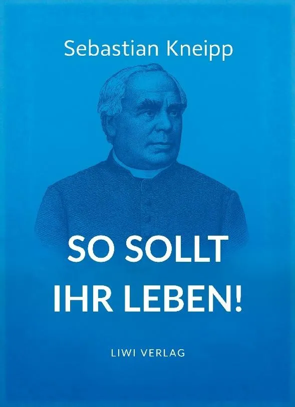 Sebastian Kneipp: So sollt ihr leben!