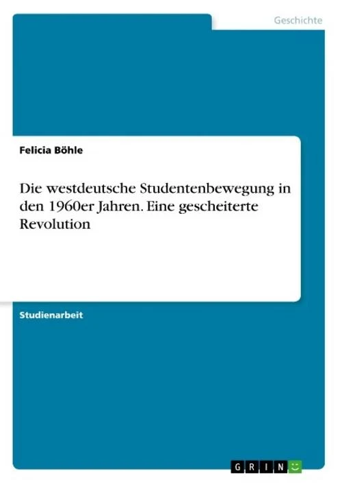 Die westdeutsche Studentenbewegung in den 1960er Jahren. Eine gescheiterte Revolution