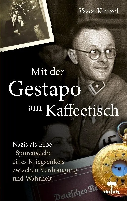 Mit der Gestapo am Kaffeetisch - Nazis als Erbe: Spurensuche eines Kriegsenkels zwischen Verdrängung und Wahrheit