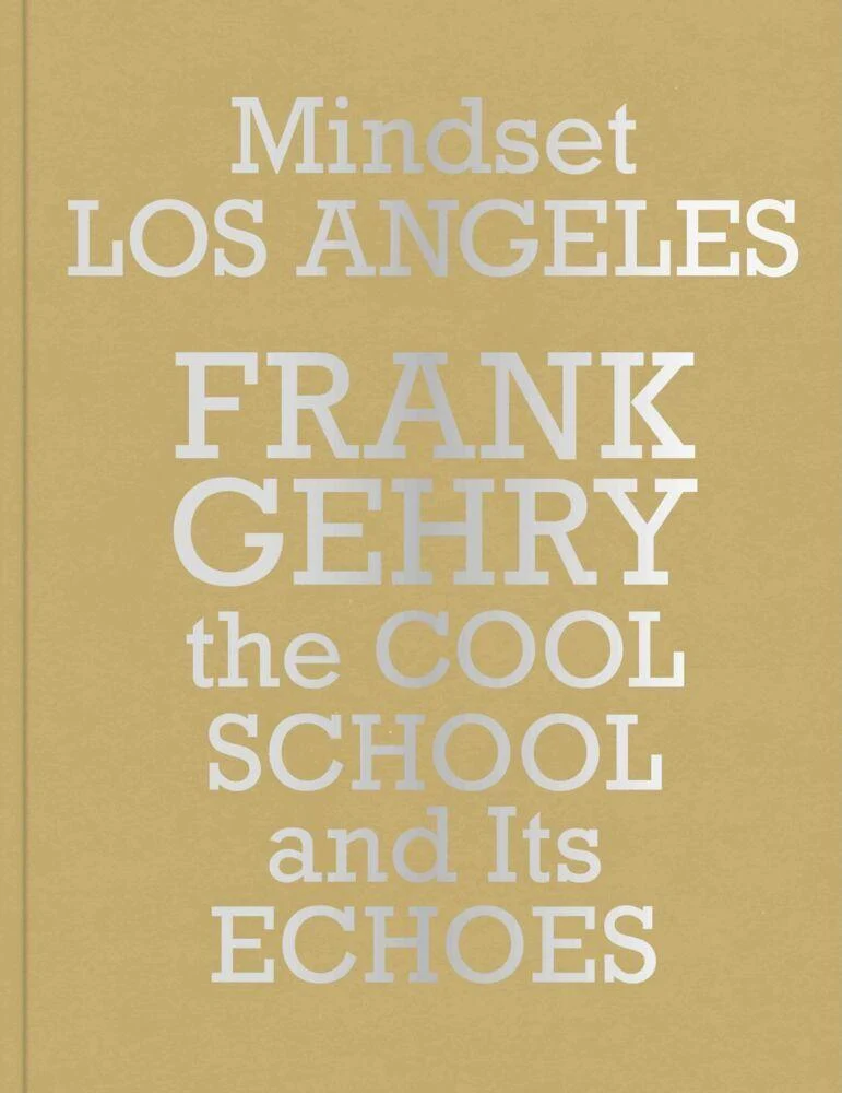 Mindset Los Angeles-Frank Gehry, the Cool School and Its Echoes