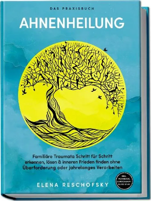 Ahnenheilung - Das Praxisbuch: Familiäre Traumata Schritt für Schritt erkennen, lösen & inneren Frieden finden ohne Überforderung oder jahrelanges Verarbeiten - inkl. Workbook, Genogramm-Guide u.v.m.