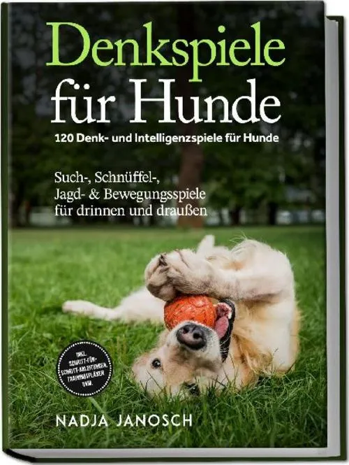 Denkspiele für Hunde: 120 Denk- und Intelligenzspiele für Hunde - Such-, Schnüffel-, Jagd- & Bewegungsspiele für drinnen und draußen - inkl. Schritt-für-Schritt-Anleitungen, Trainingsplänen uvm.