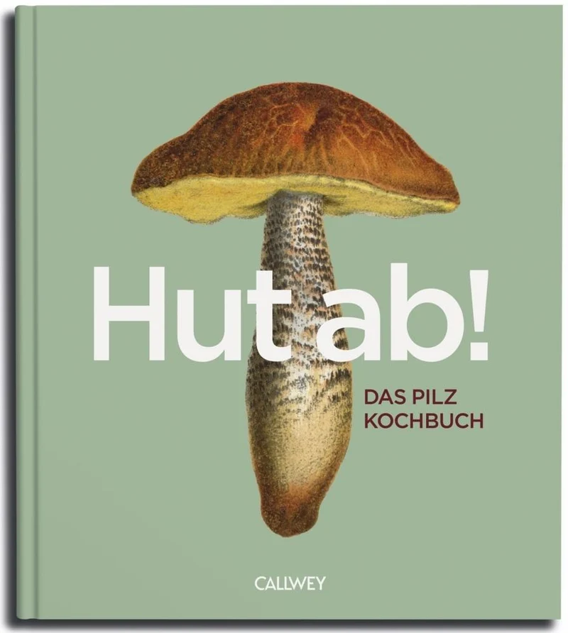 HUT AB!: Das Pilzkochbuch