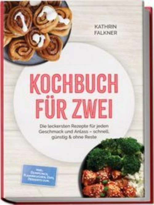 Kochbuch für zwei: Die leckersten Rezepte für jeden Geschmack und Anlass - schnell, günstig & ohne Reste - inkl. Dumplings, Flammkuchen, Dips, Desserts uvm.