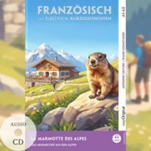 La Marmotte des Alpes - Französisch lernen mit lustigen Kurzgeschichten A1-A2 (+ Audio-CD)