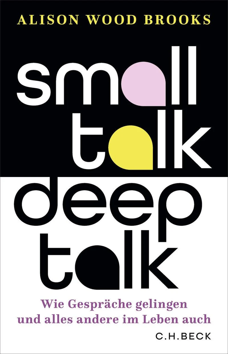 Small Talk, Deep Talk: Wie Gespräche gelingen und alles andere im Leben auch
