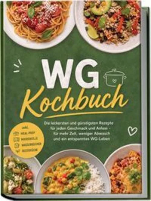 WG Kochbuch: Die leckersten und günstigsten Rezepte für jeden Geschmack und Anlass - für mehr Zeit, weniger Abwasch und ein entspanntes WG-Leben - inkl. Meal-Prep, Mikrowelle, Wasserkocher, Resteküche