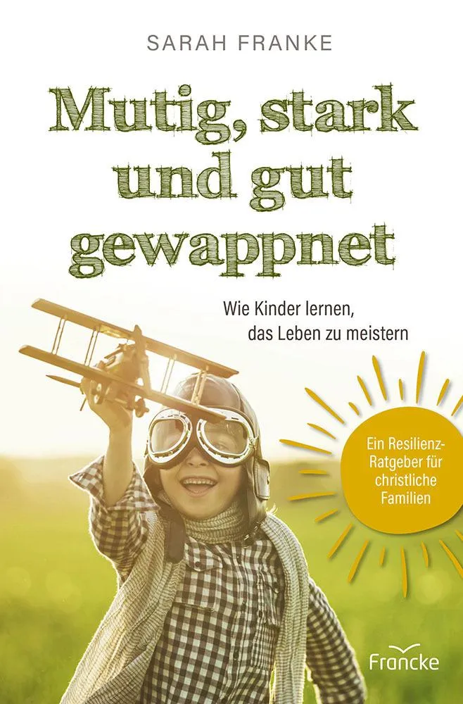 Mutig, stark und gut gewappnet - Wie Kinder lernen, das Leben zu meistern