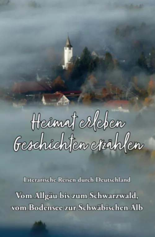 Heimat erleben - Geschichten erzählen: Vom Allgäu bis zum Schwarzwald, vom Bodensee zur Schwäbischen Alb