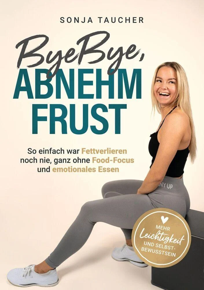 ByeBye, Abnehmfrust: So einfach war Fettverlieren noch nie – Endlich definiert und glücklich – Effektiver Muskelaufbau, schnellere Fettverbrennung und mehr Energie im Alltag – Ohne Food-Fokus